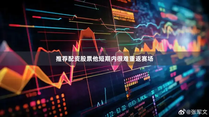 推荐配资股票他短期内很难重返赛场